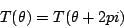 \begin{displaymath}
T(\theta) = T(\theta + 2 pi)
\end{displaymath}