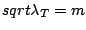 $sqrt{\lambda_T} = m$