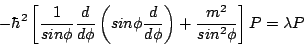 \begin{displaymath}
- \hbar^2
\left[
\frac{1}{sin \phi}
\frac{d}{d \phi}
\left(
...
...{d \phi}
\right)
+\frac{m^2}{sin^2 \phi}
\right]
P = \lambda P
\end{displaymath}