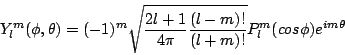 \begin{displaymath}
Y_l^m(\phi,\theta) = (-1)^m \sqrt{
\frac{2 l + 1}{ 4 \pi}
\frac{(l-m)!}{(l+m)!}
}
P_l^m(cos \phi)
e^{i m \theta}
\end{displaymath}