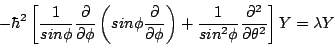\begin{displaymath}
- \hbar^2
\left[
\frac{1}{sin \phi}
\frac{\partial}{\partial...
...i}
\frac{\partial ^2}{\partial \theta^2}
\right]
Y = \lambda Y
\end{displaymath}