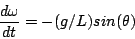 \begin{displaymath}
\frac{d \omega}{dt} = -(g/L) sin(\theta)
\end{displaymath}