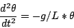 \begin{displaymath}\frac{d^2 \theta}{dt^2} = - g/L * \theta\end{displaymath}