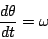 \begin{displaymath}
\frac{d \theta}{dt} = \omega
\end{displaymath}