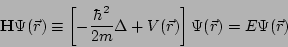 \begin{displaymath}
\mathbf{H} \Psi(\vec{r}) \equiv
\left[ -\frac{\hbar^2}{2m}\Delta+V(\vec{r})\right]
\Psi(\vec{r}) = E \Psi(\vec{r})
\end{displaymath}