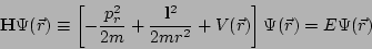 \begin{displaymath}
\mathbf{H} \Psi(\vec{r}) \equiv
\left[ -\frac{p_r^2}{2m}+\fr...
...l}^2}{2mr^2}+V(\vec{r})\right]
\Psi(\vec{r}) = E \Psi(\vec{r})
\end{displaymath}