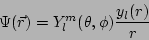 \begin{displaymath}
\Psi(\vec{r}) = Y_l^m(\theta,\phi) \frac{y_l(r)}{r}
\end{displaymath}