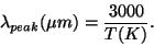 \begin{displaymath}
\lambda_{peak}(\mu m) = \frac{3000}{T (K)}.
\end{displaymath}