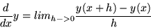 \begin{displaymath}
\frac{d}{d x} y = lim_{h -> 0} \frac{y(x+h)-y(x)}{h}
\end{displaymath}