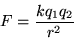 \begin{displaymath}
F = \frac{k q_1 q_2}{r^2}
\end{displaymath}