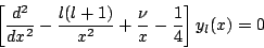 \begin{displaymath}
\left[
\frac{d^2}{dx^2}-
\frac{l(l+1)}{x^2}+
\frac{\nu}{x}-
\frac{1}{4}
\right]
y_l(x)
=0
\end{displaymath}