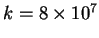 k=8x10^7